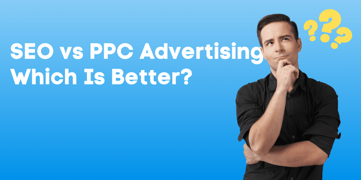 SEO vs PPC Advertising: Which Is Better?​